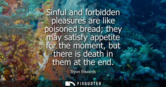 Small: Sinful and forbidden pleasures are like poisoned bread they may satisfy appetite for the moment, but th
