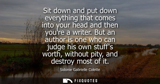Small: Sit down and put down everything that comes into your head and then youre a writer. But an author is on