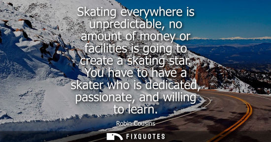 Small: Skating everywhere is unpredictable, no amount of money or facilities is going to create a skating star