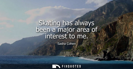 Small: Skating has always been a major area of interest to me