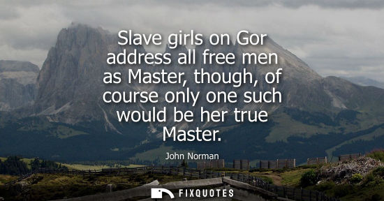 Small: Slave girls on Gor address all free men as Master, though, of course only one such would be her true Master