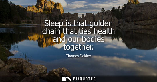 Small: Sleep is that golden chain that ties health and our bodies together