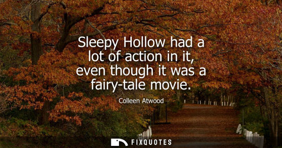 Small: Sleepy Hollow had a lot of action in it, even though it was a fairy-tale movie