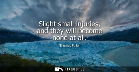 Small: Slight small injuries, and they will become none at all