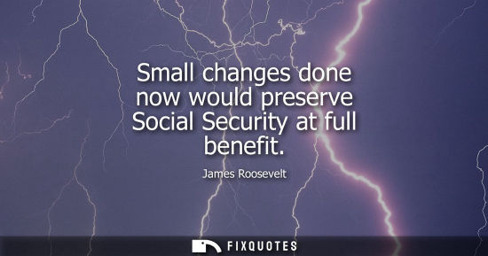 Small: Small changes done now would preserve Social Security at full benefit