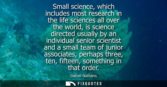 Small: Small science, which includes most research in the life sciences all over the world, is science directe