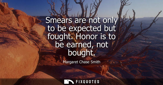 Small: Smears are not only to be expected but fought. Honor is to be earned, not bought
