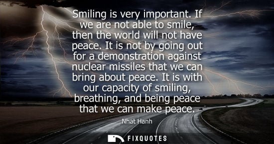 Small: Smiling is very important. If we are not able to smile, then the world will not have peace. It is not by going