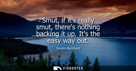 Small: Smut, if its really smut, theres nothing backing it up. Its the easy way out