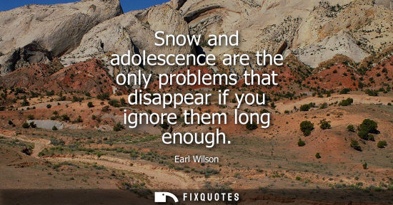 Small: Snow and adolescence are the only problems that disappear if you ignore them long enough