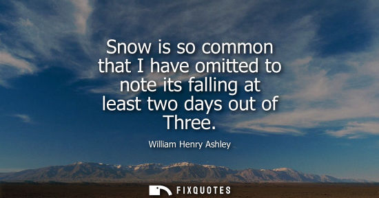 Small: Snow is so common that I have omitted to note its falling at least two days out of Three