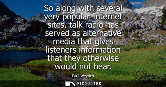 Small: So along with several very popular Internet sites, talk radio has served as alternative media that gives liste
