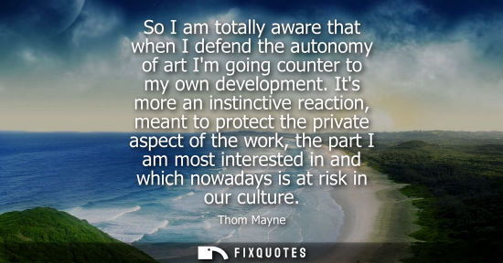 Small: So I am totally aware that when I defend the autonomy of art Im going counter to my own development.