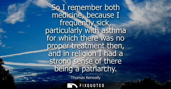 Small: So I remember both medicine, because I frequently sick, particularly with asthma for which there was no