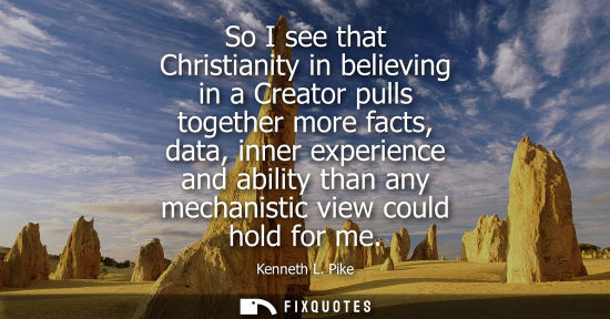 Small: So I see that Christianity in believing in a Creator pulls together more facts, data, inner experience 
