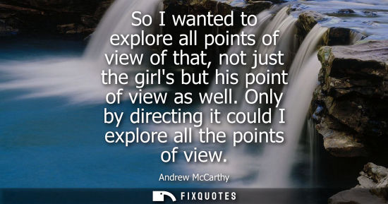 Small: So I wanted to explore all points of view of that, not just the girls but his point of view as well.