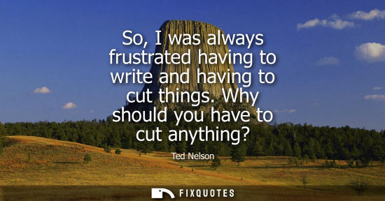 Small: So, I was always frustrated having to write and having to cut things. Why should you have to cut anythi