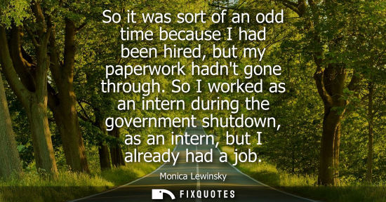 Small: So it was sort of an odd time because I had been hired, but my paperwork hadnt gone through. So I worke