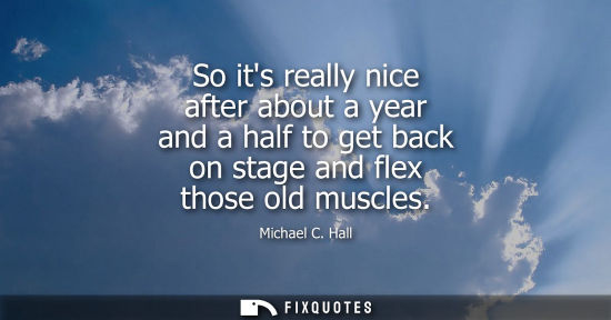 Small: So its really nice after about a year and a half to get back on stage and flex those old muscles