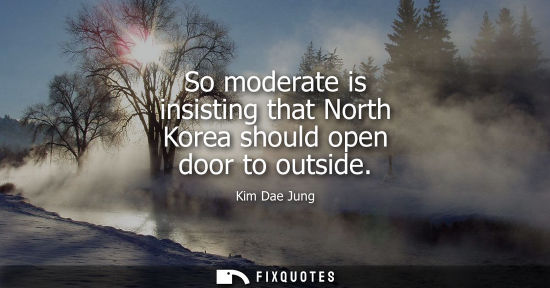 Small: So moderate is insisting that North Korea should open door to outside