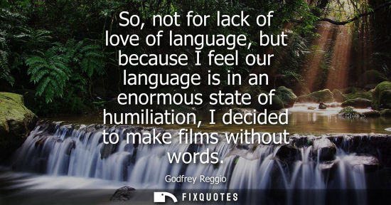 Small: So, not for lack of love of language, but because I feel our language is in an enormous state of humili