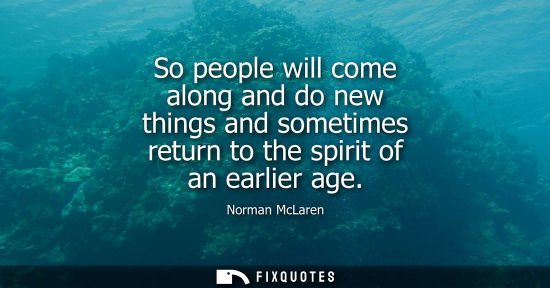 Small: So people will come along and do new things and sometimes return to the spirit of an earlier age