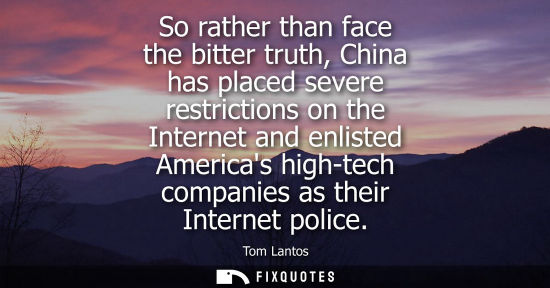 Small: So rather than face the bitter truth, China has placed severe restrictions on the Internet and enlisted Americ