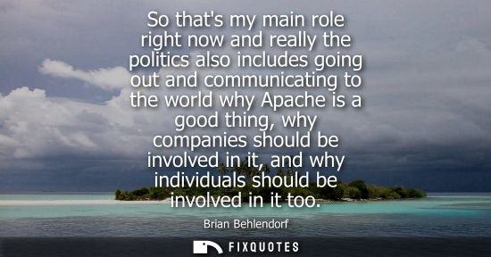 Small: So thats my main role right now and really the politics also includes going out and communicating to th