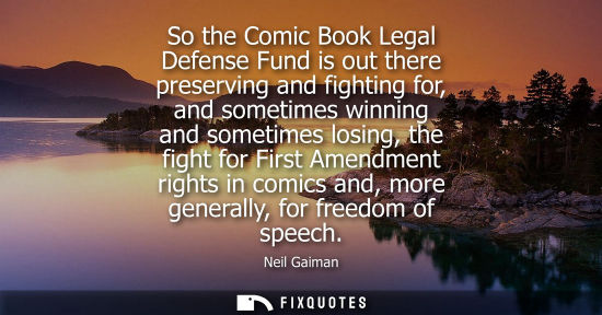 Small: So the Comic Book Legal Defense Fund is out there preserving and fighting for, and sometimes winning an