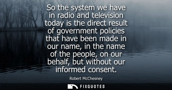 Small: So the system we have in radio and television today is the direct result of government policies that have been