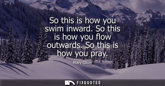 Small: So this is how you swim inward. So this is how you flow outwards. So this is how you pray