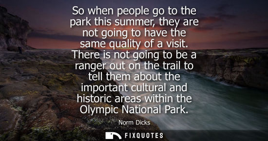 Small: So when people go to the park this summer, they are not going to have the same quality of a visit.