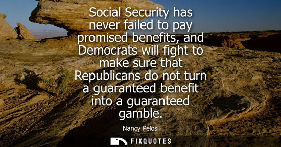 Small: Social Security has never failed to pay promised benefits, and Democrats will fight to make sure that R
