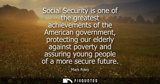 Small: Social Security is one of the greatest achievements of the American government, protecting our elderly 