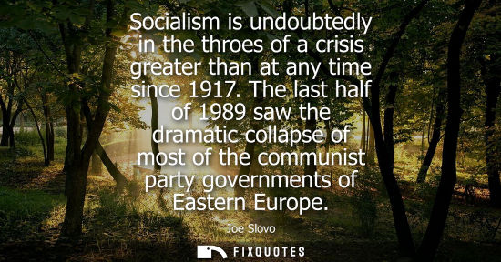 Small: Socialism is undoubtedly in the throes of a crisis greater than at any time since 1917. The last half of 1989 