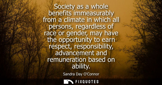 Small: Society as a whole benefits immeasurably from a climate in which all persons, regardless of race or gen