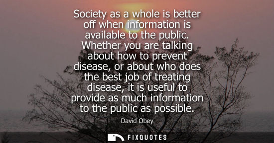 Small: Society as a whole is better off when information is available to the public. Whether you are talking a