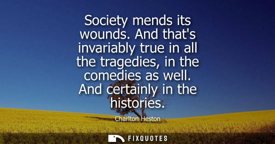 Small: Society mends its wounds. And thats invariably true in all the tragedies, in the comedies as well. And 