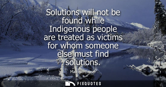 Small: Solutions will not be found while Indigenous people are treated as victims for whom someone else must f