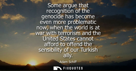 Small: Some argue that recognition of the genocide has become even more problematic now, when the world is at war wit