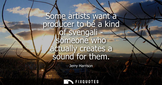 Small: Some artists want a producer to be a kind of svengali - someone who actually creates a sound for them