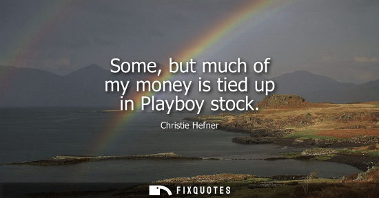 Small: Some, but much of my money is tied up in Playboy stock