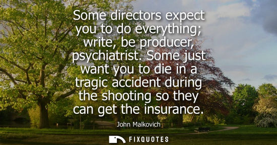 Small: Some directors expect you to do everything write, be producer, psychiatrist. Some just want you to die 