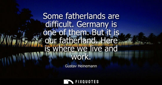 Small: Some fatherlands are difficult. Germany is one of them. But it is our fatherland. Here is where we live