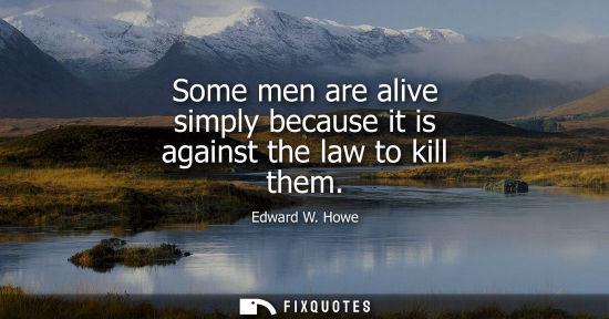 Small: Some men are alive simply because it is against the law to kill them