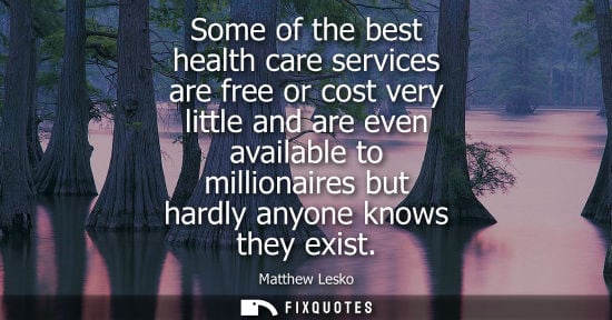 Small: Some of the best health care services are free or cost very little and are even available to millionair