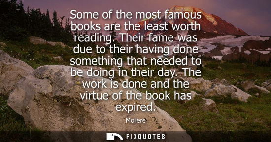 Small: Some of the most famous books are the least worth reading. Their fame was due to their having done something t