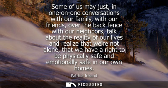 Small: Some of us may just, in one-on-one conversations with our family, with our friends, over the back fence