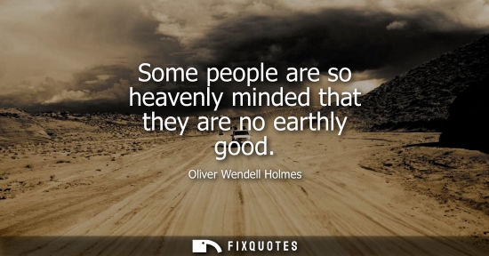Small: Some people are so heavenly minded that they are no earthly good
