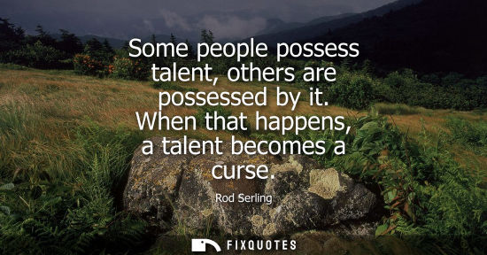 Small: Some people possess talent, others are possessed by it. When that happens, a talent becomes a curse